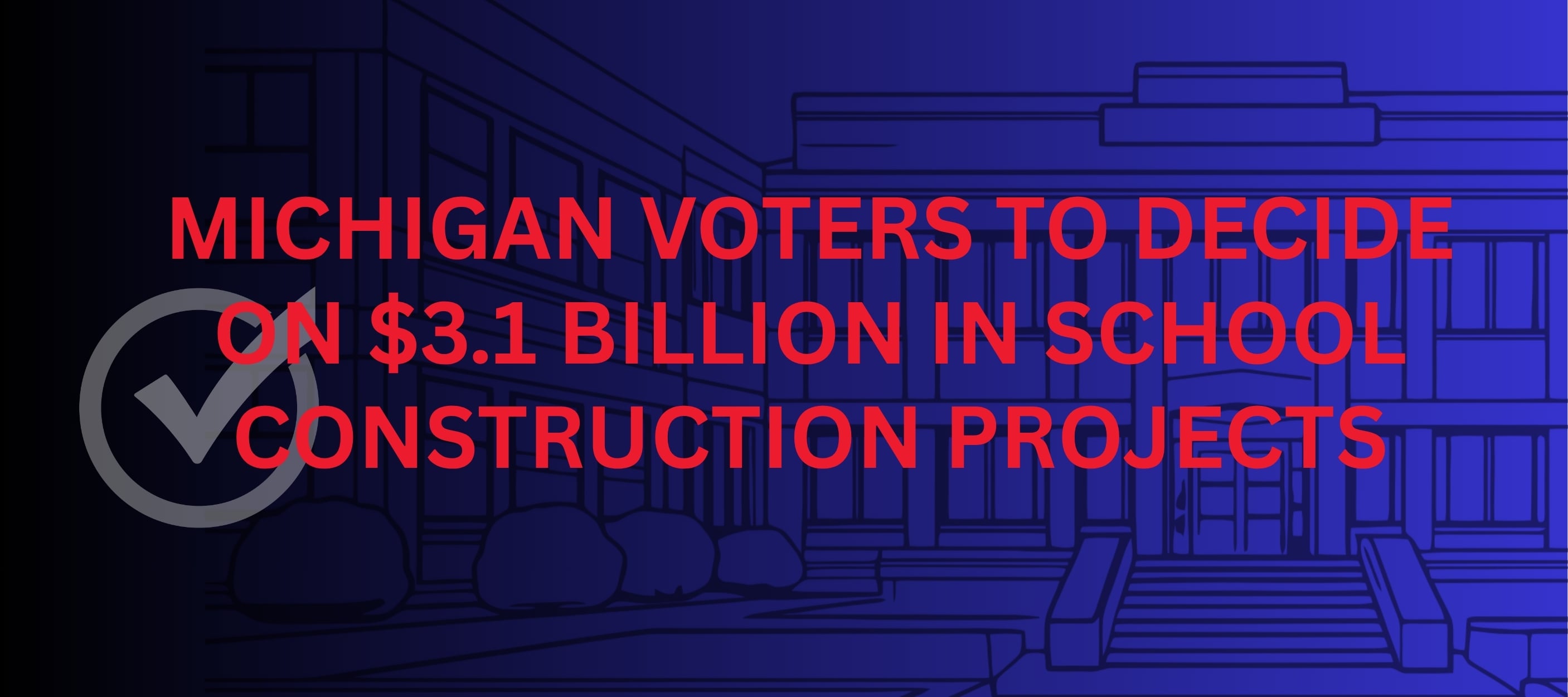 Michigan Voters to Decide on $3.1 Billion in School Construction Projects